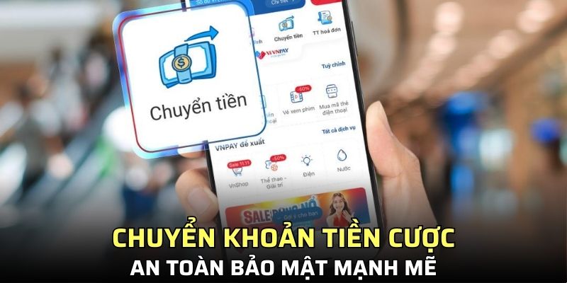 Chuyển khoản tiền cược an toàn bảo mật mạnh mẽ