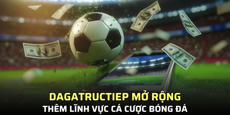 Dagatructiep mở rộng thêm lĩnh vực cá cược bóng đá