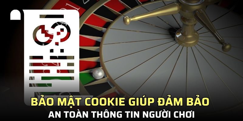 Bảo mật cookie giúp đảm bảo an toàn thông tin người chơi