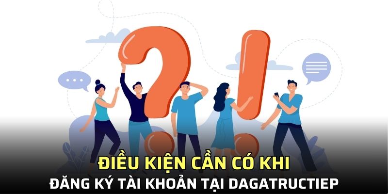 Câu hỏi thường gặp: Điều kiện đăng ký tài khoản nhà cái Dagatructiep