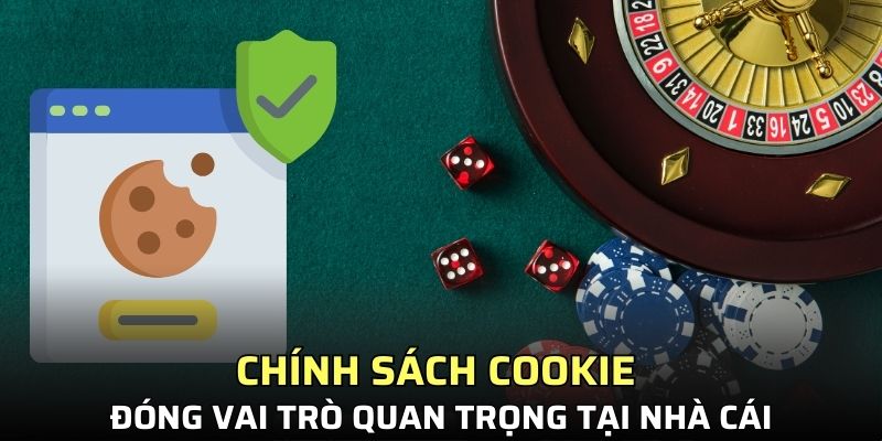 Chính sách cookie đóng vai trò quan trọng tại nhà cái