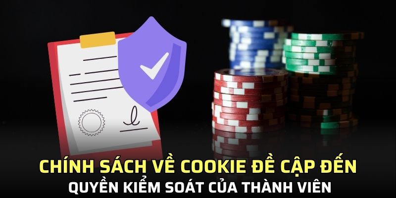 Chính sách về cookie đề cập đến quyền kiểm soát của thành viên