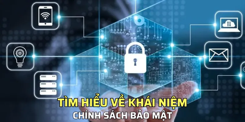 Tìm hiểu về khái niệm chính sách bảo mật